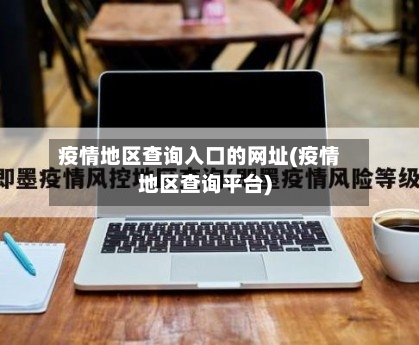 疫情地区查询入口的网址(疫情地区查询平台)-第2张图片