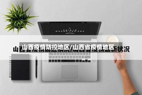 山西疫情防控地区/山西省疫情地区-第2张图片