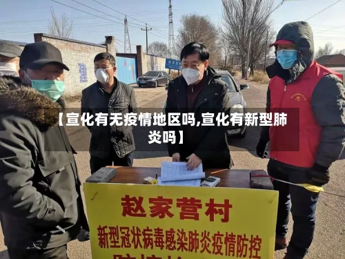【宣化有无疫情地区吗,宣化有新型肺炎吗】-第3张图片