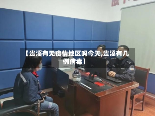 【贵溪有无疫情地区吗今天,贵溪有几例病毒】