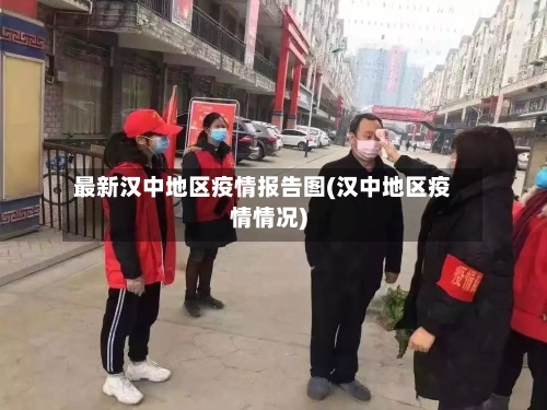 最新汉中地区疫情报告图(汉中地区疫情情况)-第2张图片
