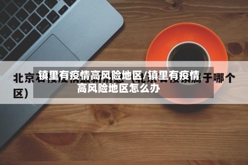 镇里有疫情高风险地区/镇里有疫情高风险地区怎么办