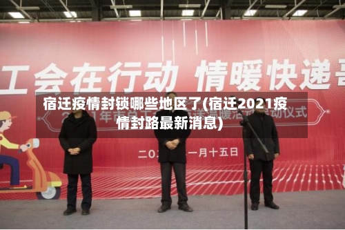 宿迁疫情封锁哪些地区了(宿迁2021疫情封路最新消息)-第3张图片