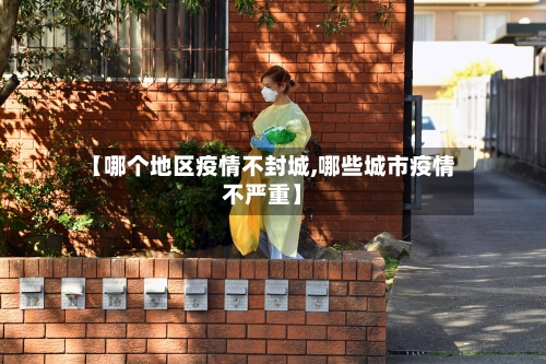 【哪个地区疫情不封城,哪些城市疫情不严重】