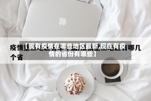 【现有疫情在哪些地区最新,现在有疫情的省份有哪些】-第3张图片