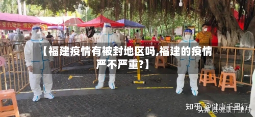 【福建疫情有被封地区吗,福建的疫情严不严重?】-第3张图片