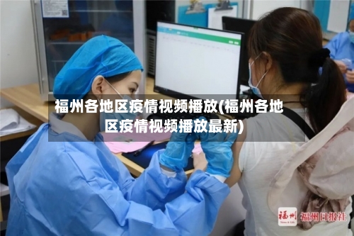 福州各地区疫情视频播放(福州各地区疫情视频播放最新)-第2张图片