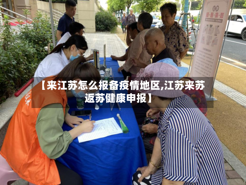 【来江苏怎么报备疫情地区,江苏来苏返苏健康申报】-第3张图片