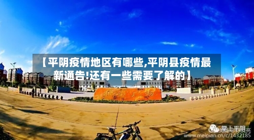 【平阴疫情地区有哪些,平阴县疫情最新通告!还有一些需要了解的】