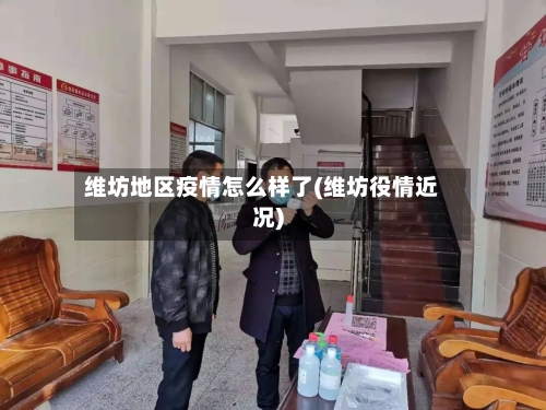 维坊地区疫情怎么样了(维坊役情近况)