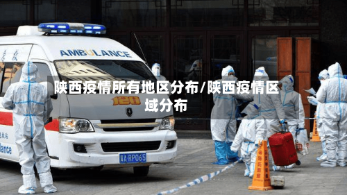 陕西疫情所有地区分布/陕西疫情区域分布
