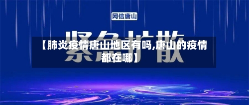 【肺炎疫情唐山地区有吗,唐山的疫情都在哪】