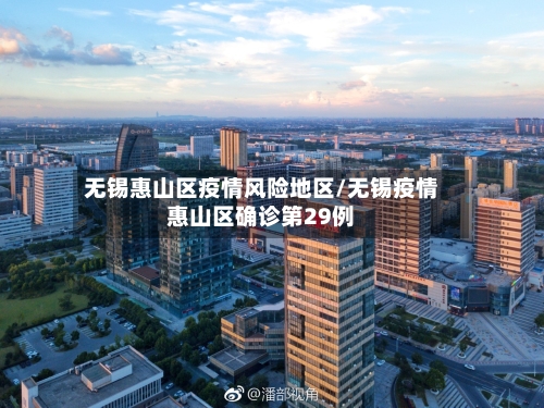 无锡惠山区疫情风险地区/无锡疫情惠山区确诊第29例