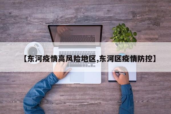 【东河疫情高风险地区,东河区疫情防控】