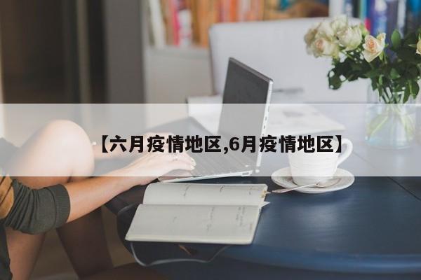 【六月疫情地区,6月疫情地区】