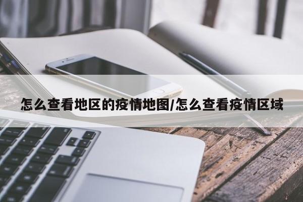 怎么查看地区的疫情地图/怎么查看疫情区域