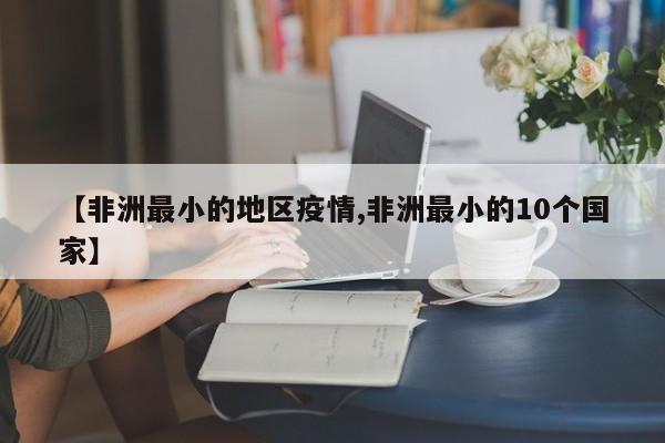 【非洲最小的地区疫情,非洲最小的10个国家】