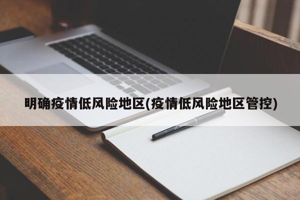 明确疫情低风险地区(疫情低风险地区管控)