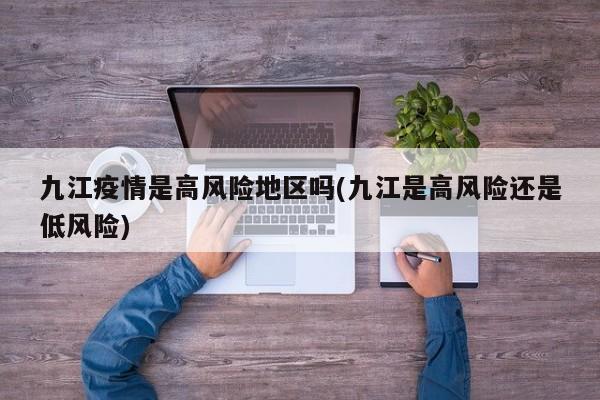 九江疫情是高风险地区吗(九江是高风险还是低风险)