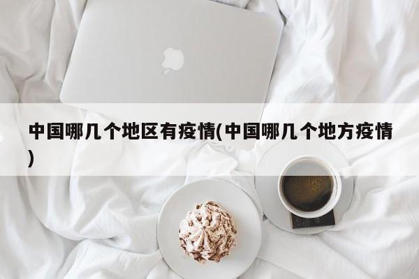 中国哪几个地区有疫情(中国哪几个地方疫情)