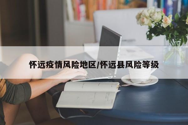 怀远疫情风险地区/怀远县风险等级