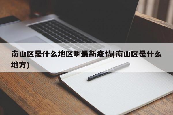 南山区是什么地区啊最新疫情(南山区是什么地方)