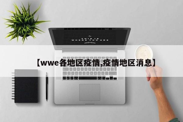 【wwe各地区疫情,疫情地区消息】